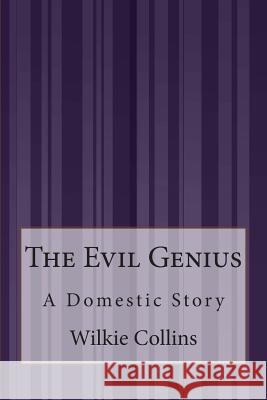 The Evil Genius: A Domestic Story Wilkie Collins 9781507588581