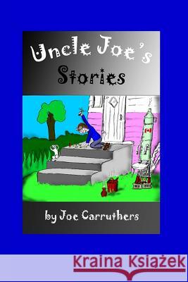 Uncle Joe's Stories Joe W. Carruthers 9781507589984 Createspace Independent Publishing Platform