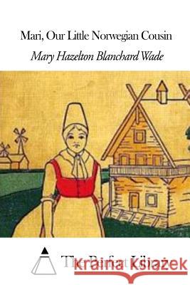 Mari Our Little Norwegian Cousin Mary Hazelton Blanchard Wade The Perfect Library 9781507590645 Createspace