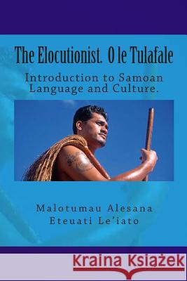 The Elocutionist O le Tulafale: The introduction to Samoan Language and Culture Leiato, Malotumau Alesana Eteuati, Sr. 9781507590966 Createspace