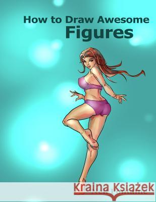 How to Draw Awesome Figures Neil W. Fontaine 9781507593813