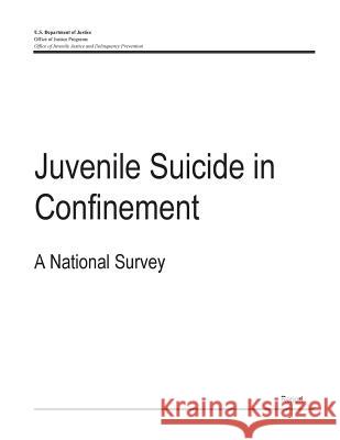 Juvenile Suicide in Confinement: A National Survey U. S. Department of Justice 9781507596333 Createspace
