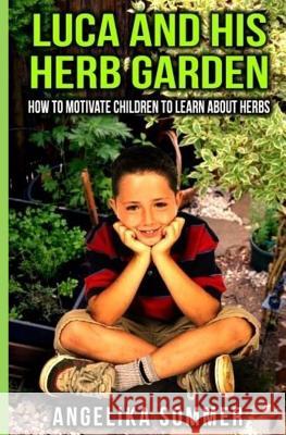 Luca and his Herb Garden: How to motivate children to learn about herbs. Sommer, Angelika 9781507596869
