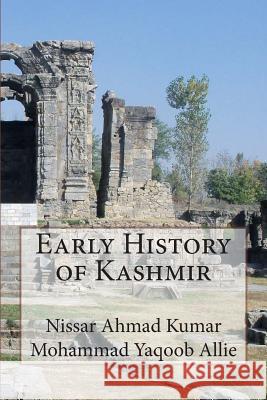 Early History of Kashmir MR Nissar Ahmad Kumar MR Mohammad Yaqoob Allie MR Aijaz Ahmad Bhat 9781507597170 Createspace