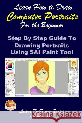 Learn How to Draw Computer Portraits for the Beginner: Step By Step Guide to Drawing Portraits Using SAI Paint Tool Davidson, John 9781507597941 Createspace