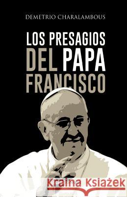 Los presagios del Papa Francisco Charalambous, Demetrio 9781507600115 Createspace Independent Publishing Platform