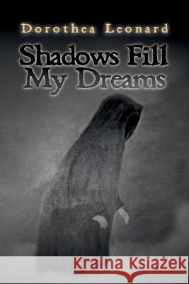 Shadows Fill My Dreams Dorothea Leonard 9781507600559 Createspace