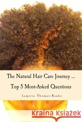 The Natural Hair Care Journey ... Top 5 Most-Asked Questions: The Natural Hair Care Journey ... Top 5 Most-Asked Questions Laquita Thomas- Banks 9781507600610