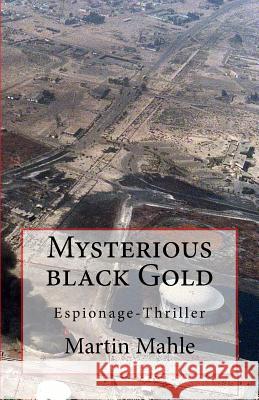 Mysterious Black Gold: Espionage-Thriller Martin Mahle 9781507600818 Createspace