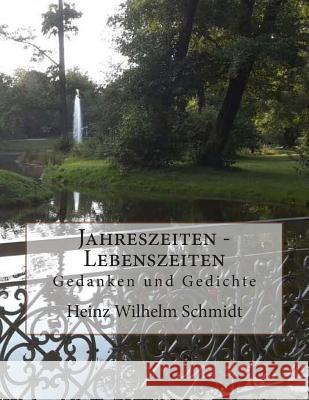Jahreszeiten - Lebenszeiten: Gedanken und Gedichte Schmidt, Heinz Wilhelm 9781507600887 Createspace