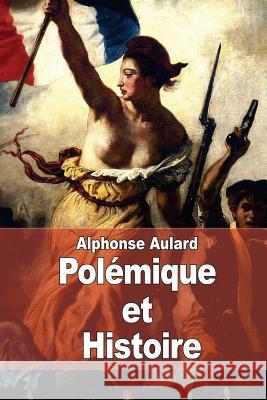 Polémique et Histoire: Questions politiques, sociales, historiques Aulard, Alphonse 9781507603031 Createspace