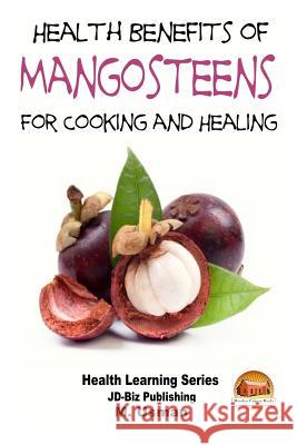 Health Benefits of Mangosteens - For Cooking and Healing M. Usman John Davidson Mendon Cottage Books 9781507603444 Createspace