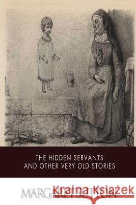 The Hidden Servants and Other Very Old Stories Francesca Alexander 9781507603697 Createspace