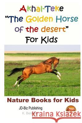 Akhal-Teke The Golden Horse of the desert For Kids John Davidson Mendon Cottage Books                     K. Bennett 9781507604137 Createspace Independent Publishing Platform