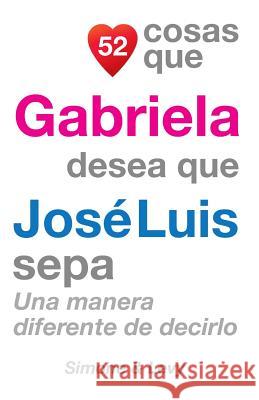 52 Cosas Que Gabriela Desea Que José Luis Sepa: Una Manera Diferente de Decirlo Simone 9781507604182