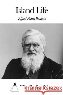 Island Life Alfred Russel Wallace The Perfect Library 9781507604786 Createspace