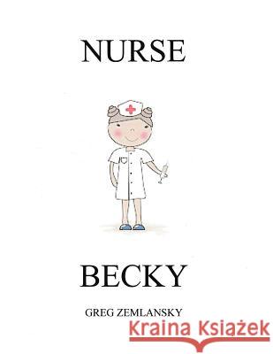 Nurse Becky Greg Zemlansky 9781507605035 Createspace