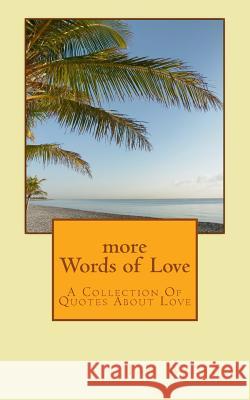 More Words of Love: A Collection of Quotes about Love Ian Wilson 9781507605080 Createspace Independent Publishing Platform