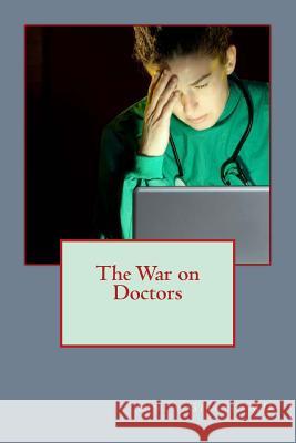 The War on Doctors: And the Destruction of US Healthcare Girgis MD, Linda M. 9781507605141 Createspace