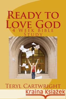 Ready to Love God: 4 Week Bible Study Teryl Cartwright 9781507605172