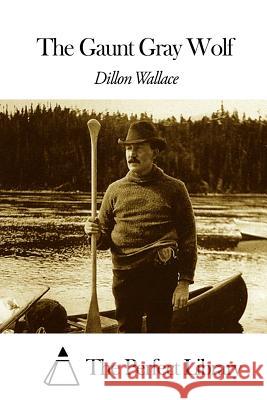 The Gaunt Gray Wolf Dillon Wallace The Perfect Library 9781507605301 Createspace