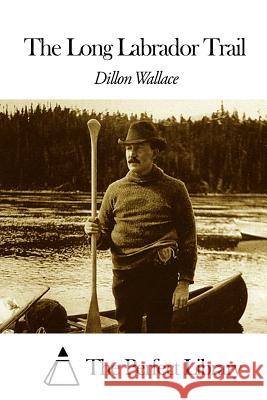 The Long Labrador Trail Dillon Wallace The Perfect Library 9781507605325 Createspace