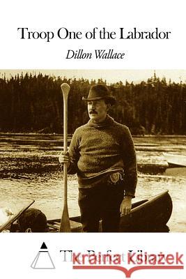 Troop One of the Labrador Dillon Wallace The Perfect Library 9781507605523 Createspace