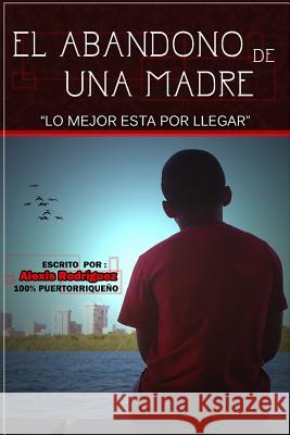 El abandono de una Madre.: Lo mejor esta por llegar Jesus, Sarie D. 9781507605608 Createspace