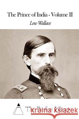 The Prince of India - Volume II Lew Wallace The Perfect Library 9781507606797 Createspace