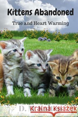 Kittens: Abandoned A Heart Warming Story Kalten, D. 9781507607237 Createspace