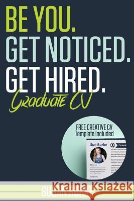 Be You, Get Noticed, Get Hired, Graduate CV (Includes a Free Creative CV Template): Guaranteed to WOW employers by Career Guidance Coach Burke, Susan 9781507609019 Createspace