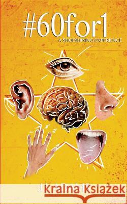 #60for1: A Shoeshining Experience J. L. Adams 9781507610237 Createspace