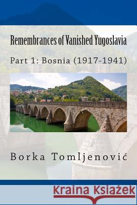 Remembrances of Vanished Yugoslavia: Part 1: Bosnia (1917-1941) (Black and White) MS Borka Tomljenovic 9781507610916 Createspace