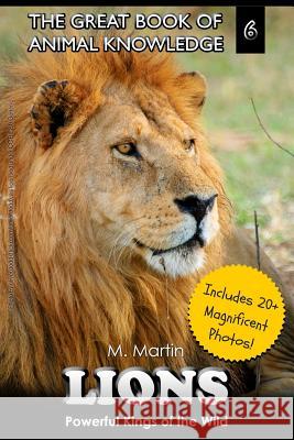 Lions: Powerful Kings of the Wild M. Martin 9781507611845 Createspace