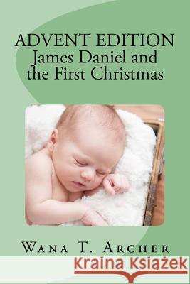Advent Edition: James Daniel and the First Christmas Dr Wana Tine Archer Julie G. Stephens 9781507613368