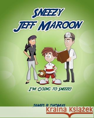 Sneezy Jeff Maroon: I'm Going to Sneeze! James R. Thomas 9781507613399 Createspace