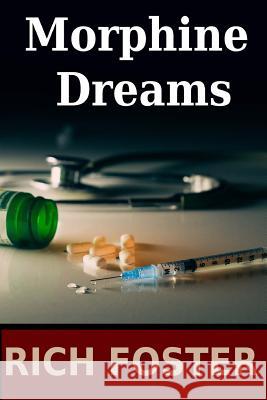 Morphine Dreams MR Rich Foster 9781507614600 Createspace