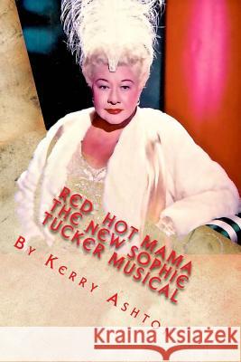 Red Hot Mama: The New Sophie Tucker Musical Kerry Ashton 9781507616185 Createspace