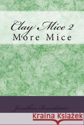 Clay Mice 2: More Mice MR Jonathan Jay Brandstater 9781507616208 Createspace