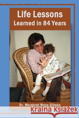 Life Lessons Learned in 84 Years Margaret Mayo Gibson 9781507617427 Createspace