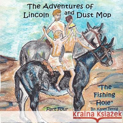 The Adventures of Lincoln and Dust Mop: The Fishing Hole Karen Fettig 9781507617656 Createspace