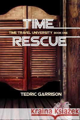 Time Rescue: Time Travel University Book One Tedric Garrison Donna Garrison Tedric Garrison 9781507618196 Createspace