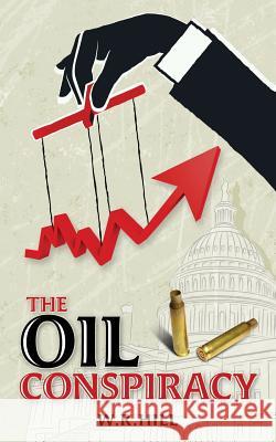 The Oil Conspiracy W. R. Hill 9781507618844 Createspace