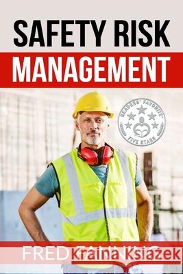 Safety Risk Management: Preventing Injuries, Illnesses, and Environmental Damage Fred Fanning 9781507619001 Createspace