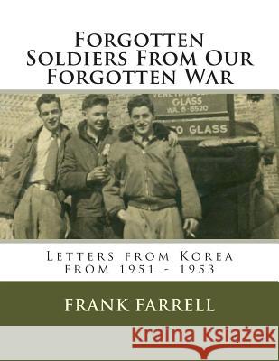 Forgotten Soldiers From Our Forgotten War: Letters from Korea from 1951 - 1953 Farrell, Frank 9781507619254 Createspace