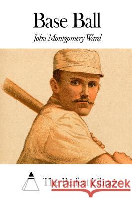 Base Ball John Montgomery Ward The Perfect Library 9781507621356