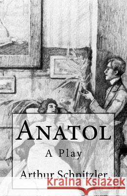 Anatol: A Play Arthur Schnitzler B. K. D 9781507621363 Createspace