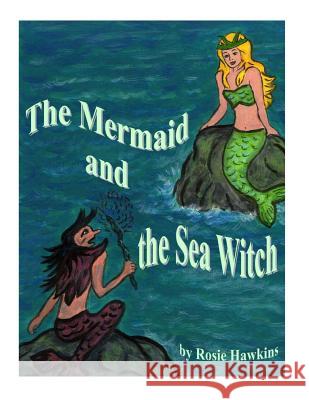 The Mermaid and the Sea Witch Rosemary Hawkins Rosemary Hawkins 9781507621424 Createspace