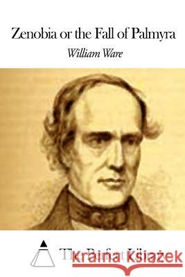 Zenobia or the Fall of Palmyra William Ware The Perfect Library 9781507621547 Createspace