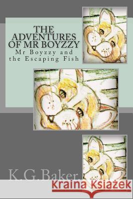 The Adventures of MrBoyzzy: MrBoyzzy and the Escaping Fish Baker, K. G. 9781507621882 Createspace